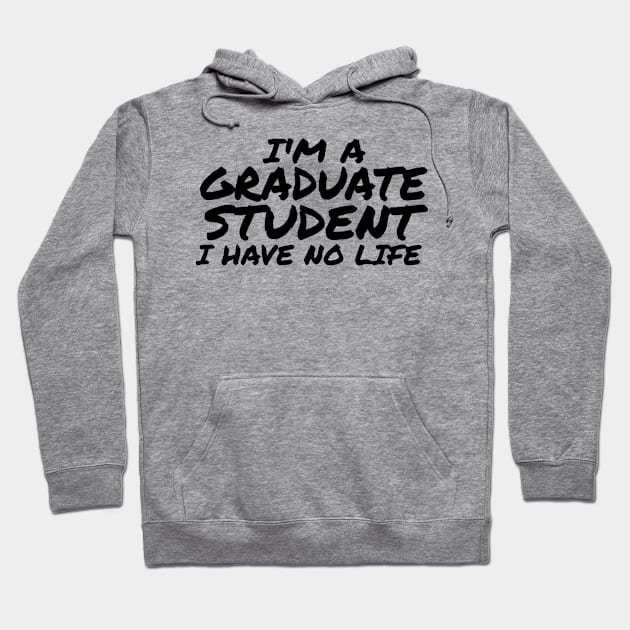 I'm a Graduate Student I Have No Life Hoodie by ballhard